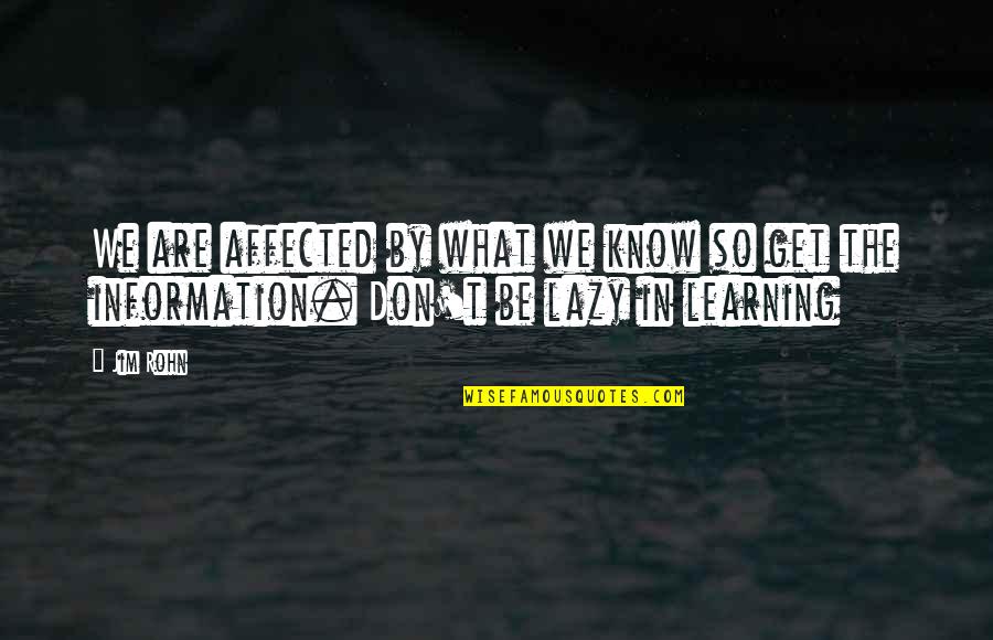 Affected Quotes By Jim Rohn: We are affected by what we know so