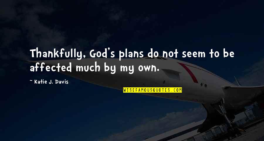 Affected Quotes By Katie J. Davis: Thankfully, God's plans do not seem to be