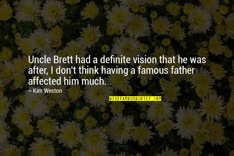 Affected Quotes By Kim Weston: Uncle Brett had a definite vision that he