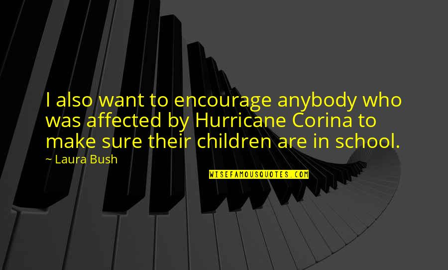 Affected Quotes By Laura Bush: I also want to encourage anybody who was