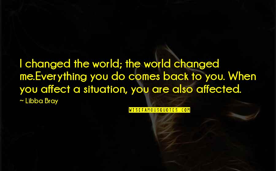 Affected Quotes By Libba Bray: I changed the world; the world changed me.Everything