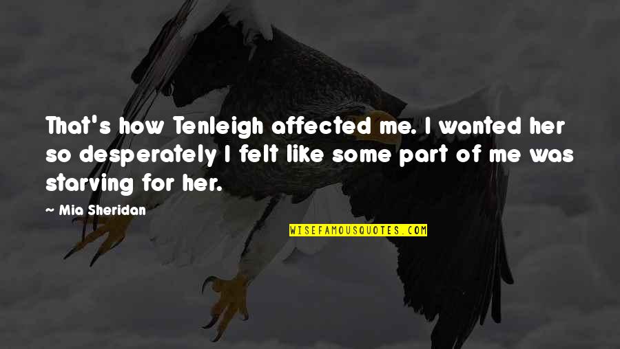 Affected Quotes By Mia Sheridan: That's how Tenleigh affected me. I wanted her