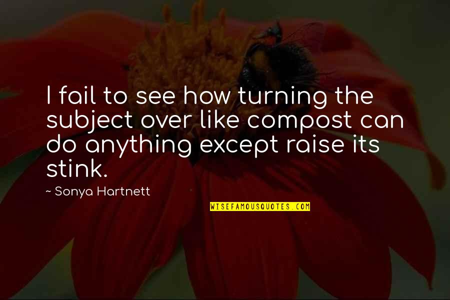 Affected Quotes By Sonya Hartnett: I fail to see how turning the subject