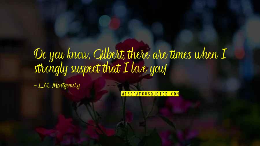 Affectifs Quotes By L.M. Montgomery: Do you know, Gilbert, there are times when