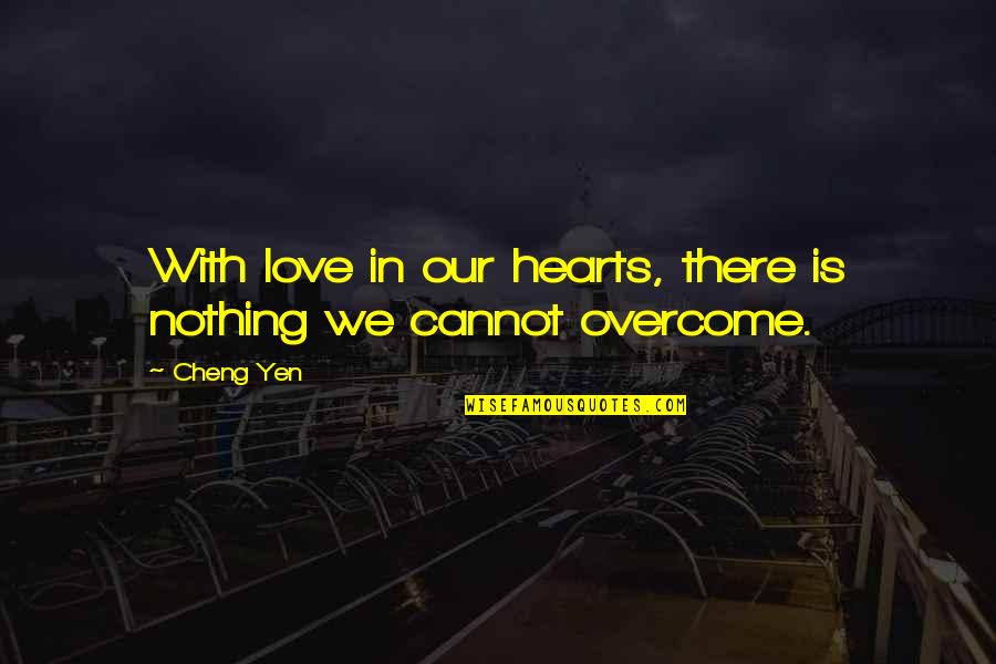 Affecting History Quotes By Cheng Yen: With love in our hearts, there is nothing
