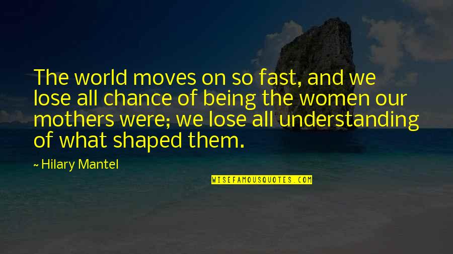 Affecting Love Quotes By Hilary Mantel: The world moves on so fast, and we Affecting Love Quotes By Hilary Mantel: The world moves on so fast, and we