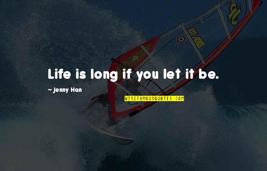 Affecting Love Quotes By Jenny Han: Life is long if you let it be.