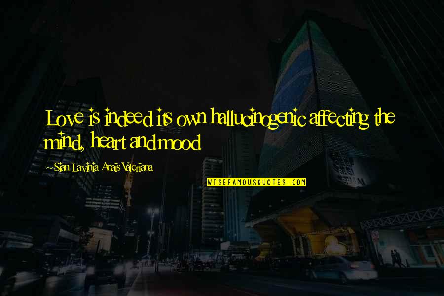 Affecting Love Quotes By Sian Lavinia Anais Valeriana: Love is indeed its own hallucinogenic affecting the Affecting Love Quotes By Sian Lavinia Anais Valeriana: Love is indeed its own hallucinogenic affecting the