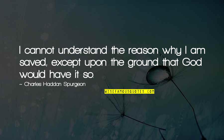 Affecting Me Quotes By Charles Haddon Spurgeon: I cannot understand the reason why I am