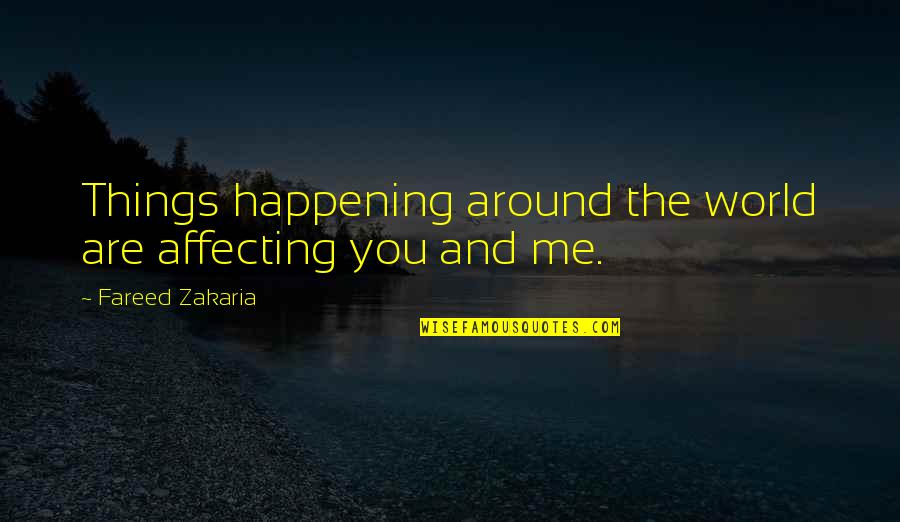 Affecting Me Quotes By Fareed Zakaria: Things happening around the world are affecting you