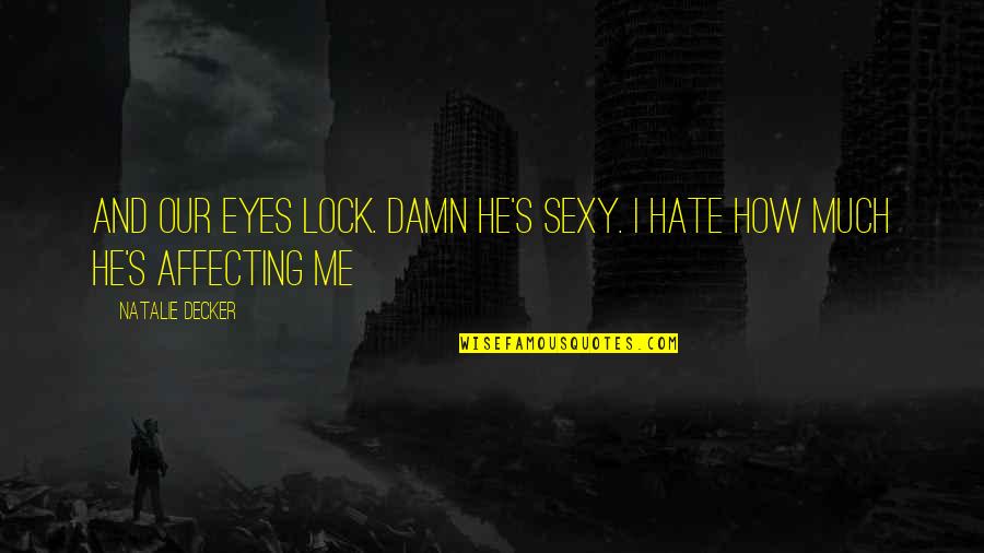 Affecting Me Quotes By Natalie Decker: and our eyes lock. Damn he's sexy. I
