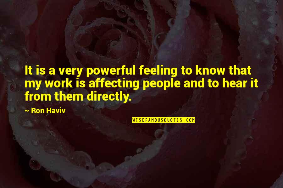 Affecting People Quotes By Ron Haviv: It is a very powerful feeling to know Affecting People Quotes By Ron Haviv: It is a very powerful feeling to know