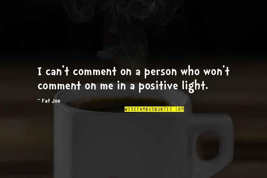 Affecting Peoples Lives Quotes By Fat Joe: I can't comment on a person who won't