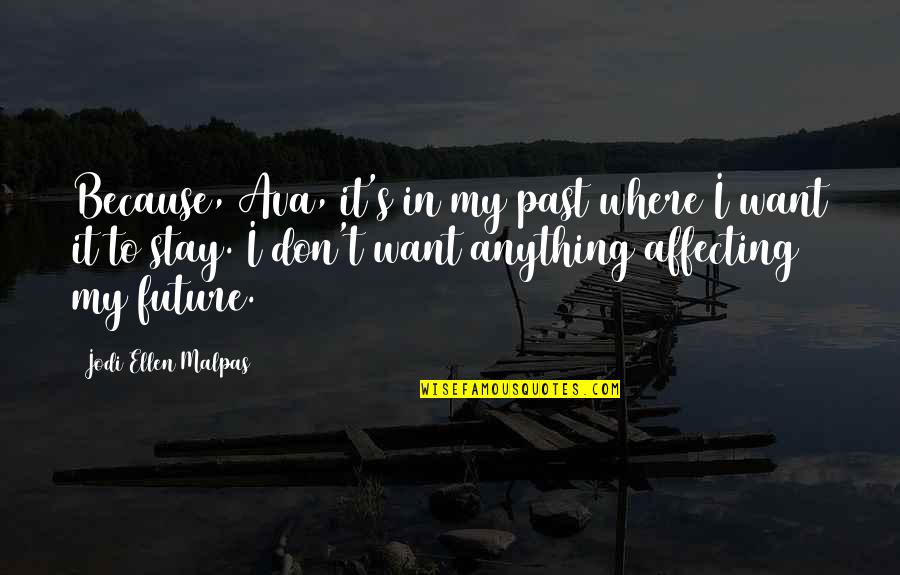 Affecting The Future Quotes By Jodi Ellen Malpas: Because, Ava, it's in my past where I