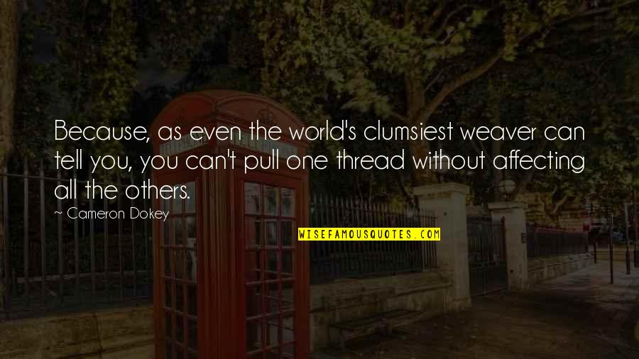 Affecting The World Quotes By Cameron Dokey: Because, as even the world's clumsiest weaver can