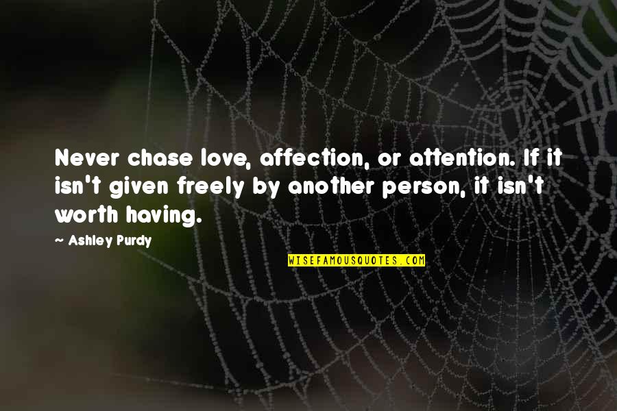 Affection And Attention Quotes By Ashley Purdy: Never chase love, affection, or attention. If it