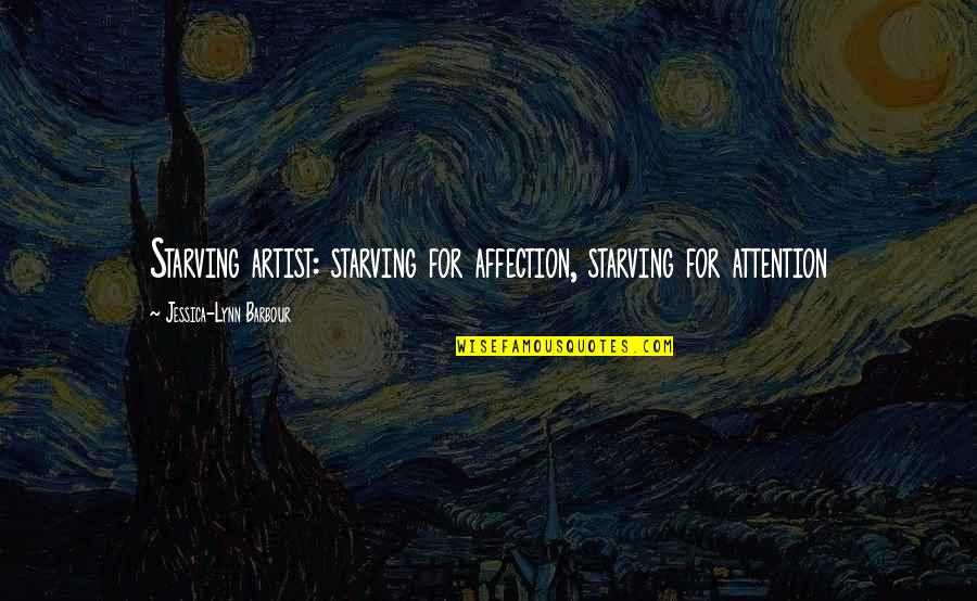 Affection And Attention Quotes By Jessica-Lynn Barbour: Starving artist: starving for affection, starving for attention