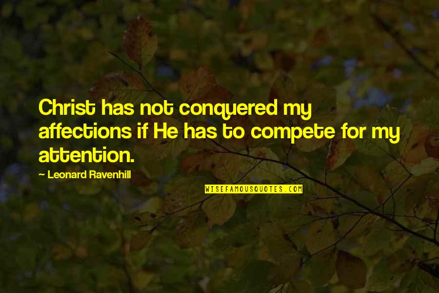 Affection And Attention Quotes By Leonard Ravenhill: Christ has not conquered my affections if He