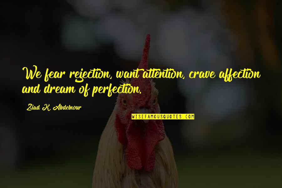 Affection And Attention Quotes By Ziad K. Abdelnour: We fear rejection, want attention, crave affection and