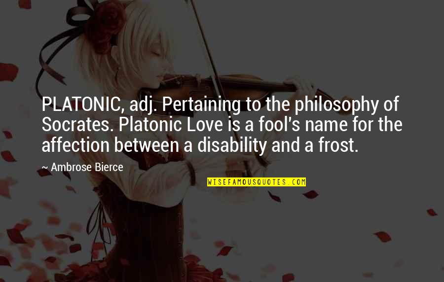 Affection And Love Quotes By Ambrose Bierce: PLATONIC, adj. Pertaining to the philosophy of Socrates.