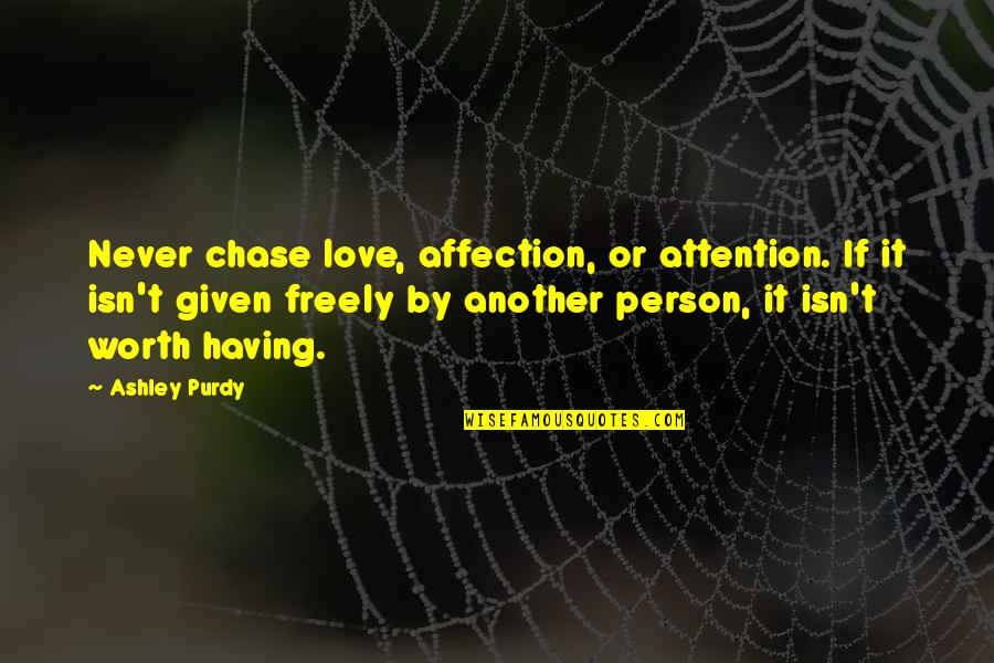 Affection And Love Quotes By Ashley Purdy: Never chase love, affection, or attention. If it