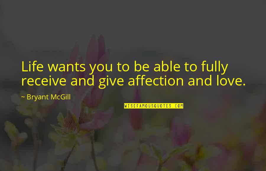 Affection And Love Quotes By Bryant McGill: Life wants you to be able to fully