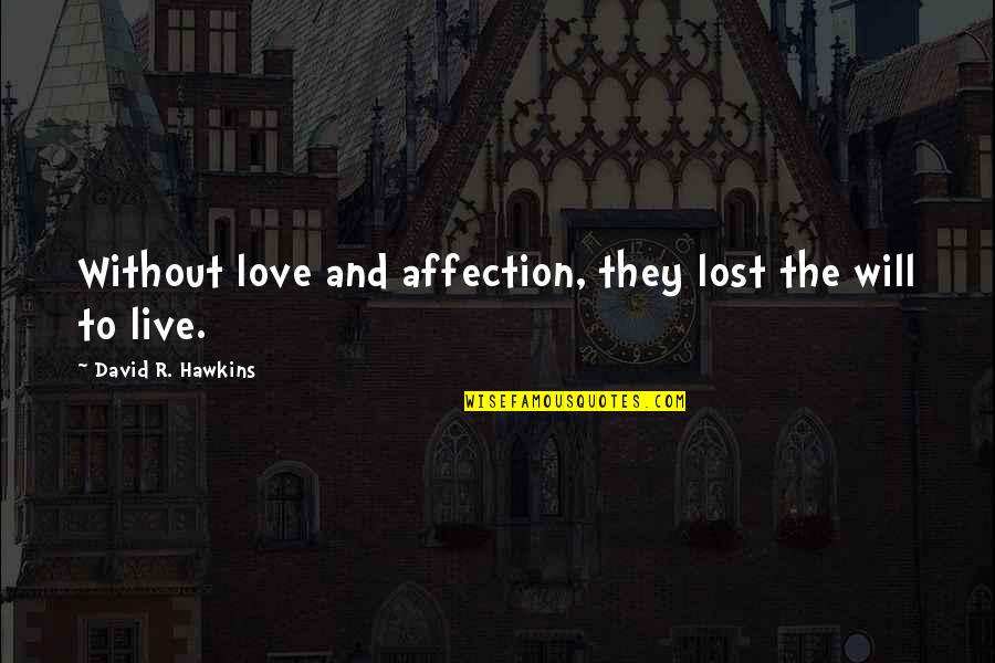 Affection And Love Quotes By David R. Hawkins: Without love and affection, they lost the will