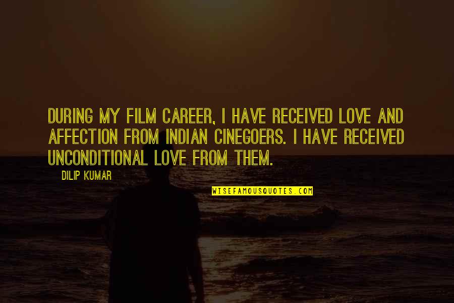 Affection And Love Quotes By Dilip Kumar: During my film career, I have received love