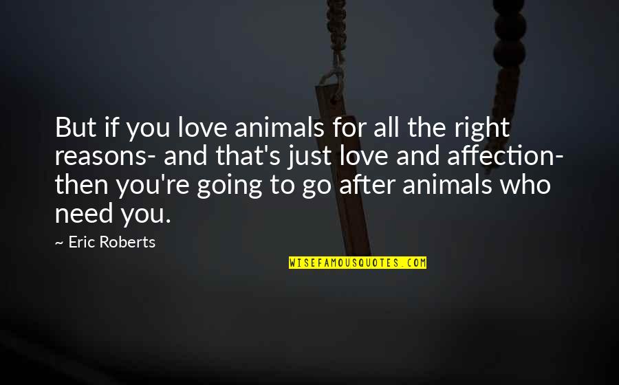 Affection And Love Quotes By Eric Roberts: But if you love animals for all the