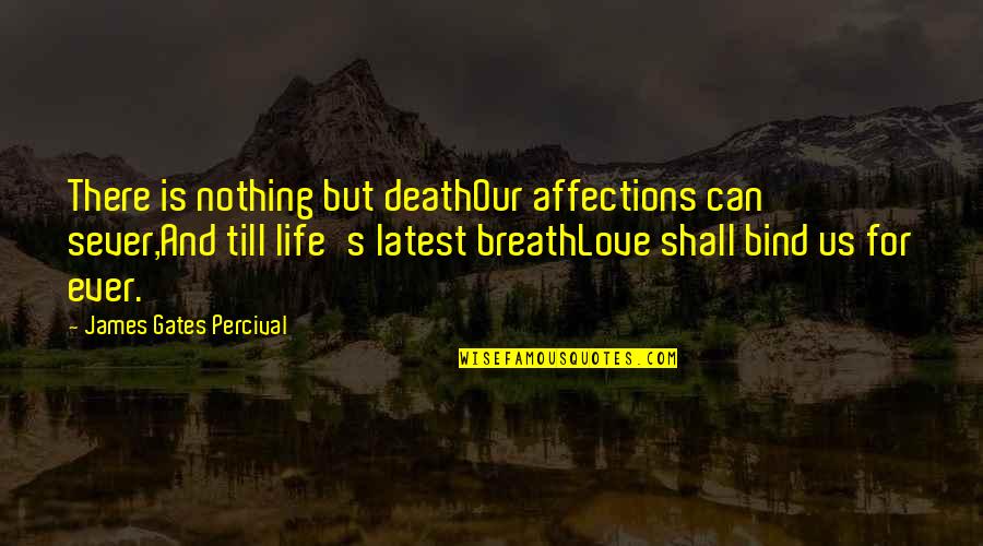 Affection And Love Quotes By James Gates Percival: There is nothing but deathOur affections can sever,And