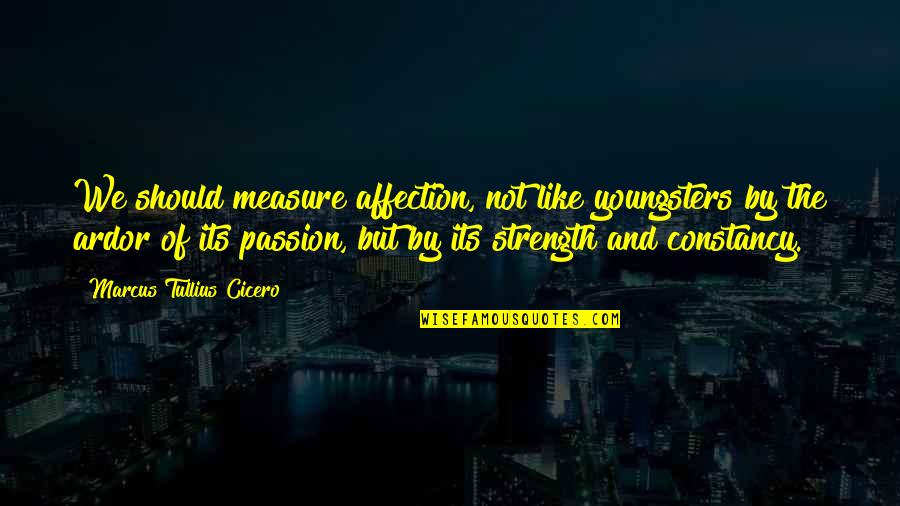 Affection And Love Quotes By Marcus Tullius Cicero: We should measure affection, not like youngsters by