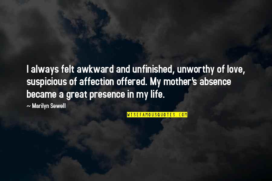 Affection And Love Quotes By Marilyn Sewell: I always felt awkward and unfinished, unworthy of