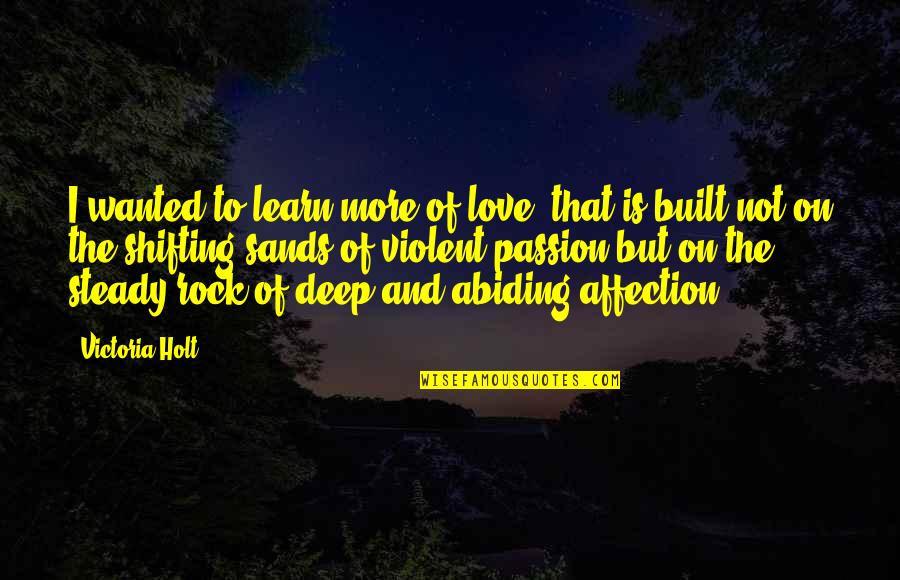 Affection And Love Quotes By Victoria Holt: I wanted to learn more of love- that