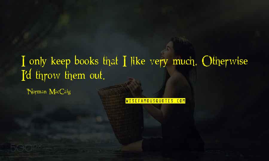 Affectionally Quotes By Norman MacCaig: I only keep books that I like very