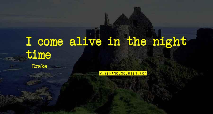 Affectionate Boyfriend Quotes By Drake: I come alive in the night time