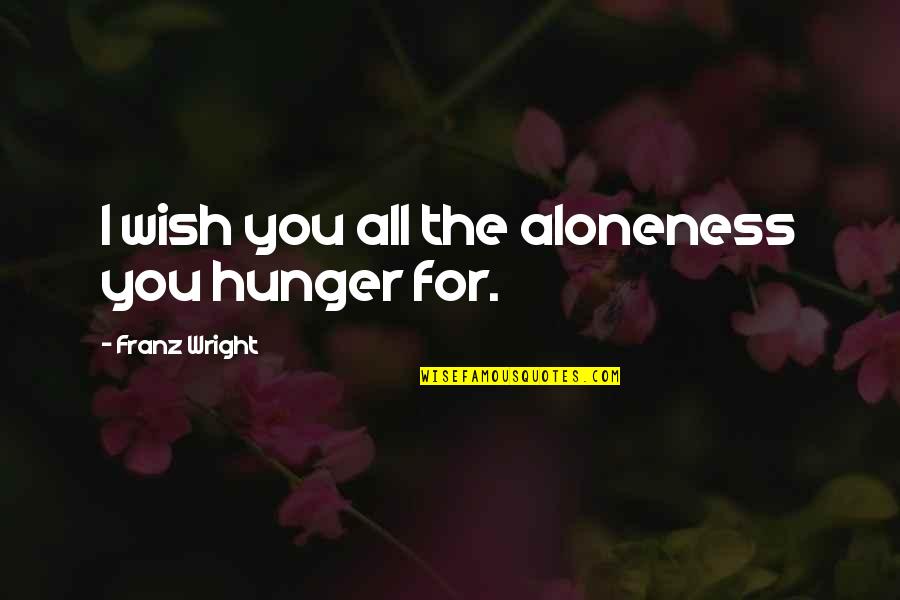 Affectionate Picture Quotes By Franz Wright: I wish you all the aloneness you hunger