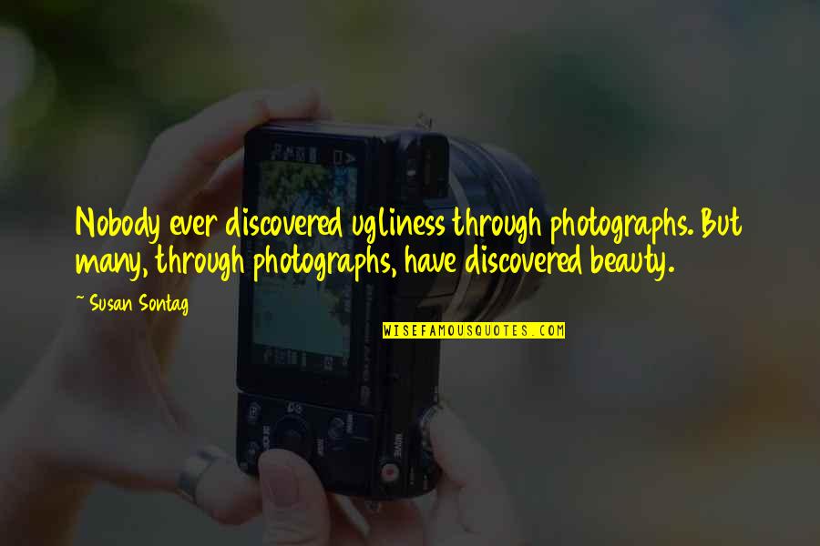 Affectionate Picture Quotes By Susan Sontag: Nobody ever discovered ugliness through photographs. But many,