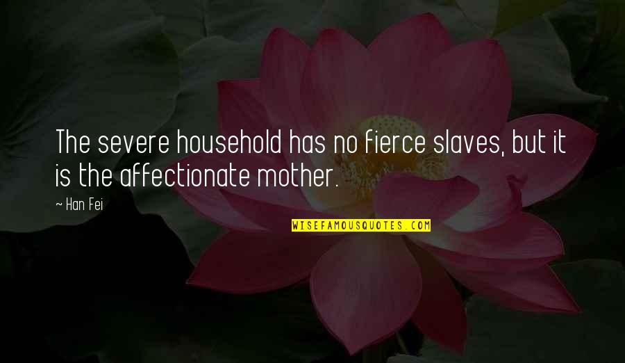 Affectionate Quotes By Han Fei: The severe household has no fierce slaves, but