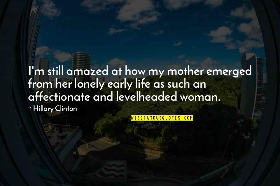 Affectionate Quotes By Hillary Clinton: I'm still amazed at how my mother emerged