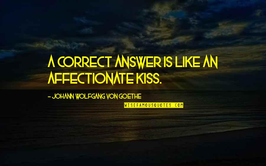 Affectionate Quotes By Johann Wolfgang Von Goethe: A correct answer is like an affectionate kiss.