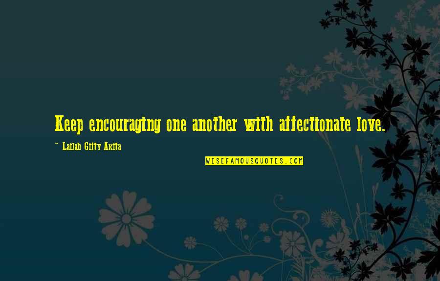 Affectionate Quotes By Lailah Gifty Akita: Keep encouraging one another with affectionate love.
