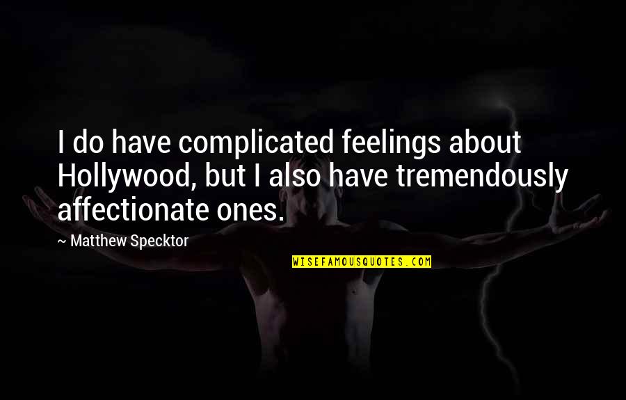 Affectionate Quotes By Matthew Specktor: I do have complicated feelings about Hollywood, but