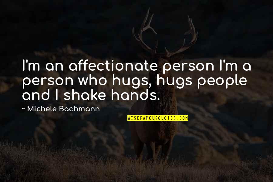 Affectionate Quotes By Michele Bachmann: I'm an affectionate person I'm a person who