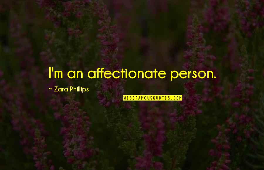 Affectionate Quotes By Zara Phillips: I'm an affectionate person.