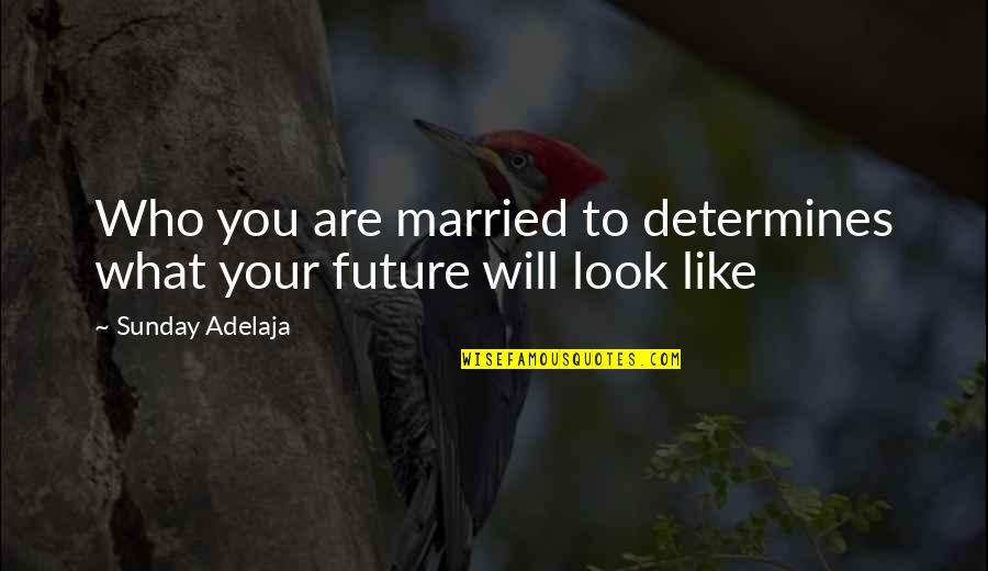 Affectionately Quotes By Sunday Adelaja: Who you are married to determines what your