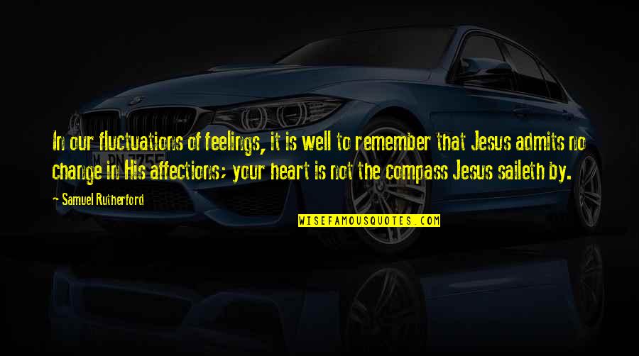 Affections For Jesus Quotes By Samuel Rutherford: In our fluctuations of feelings, it is well Affections For Jesus Quotes By Samuel Rutherford: In our fluctuations of feelings, it is well