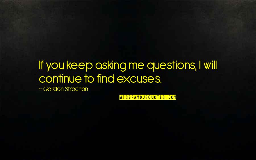 Affections On Things Quotes By Gordon Strachan: If you keep asking me questions, I will