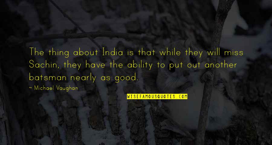Affections On Things Quotes By Michael Vaughan: The thing about India is that while they