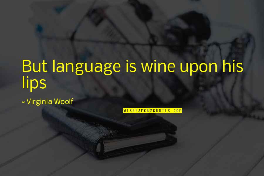 Affections On Things Quotes By Virginia Woolf: But language is wine upon his lips