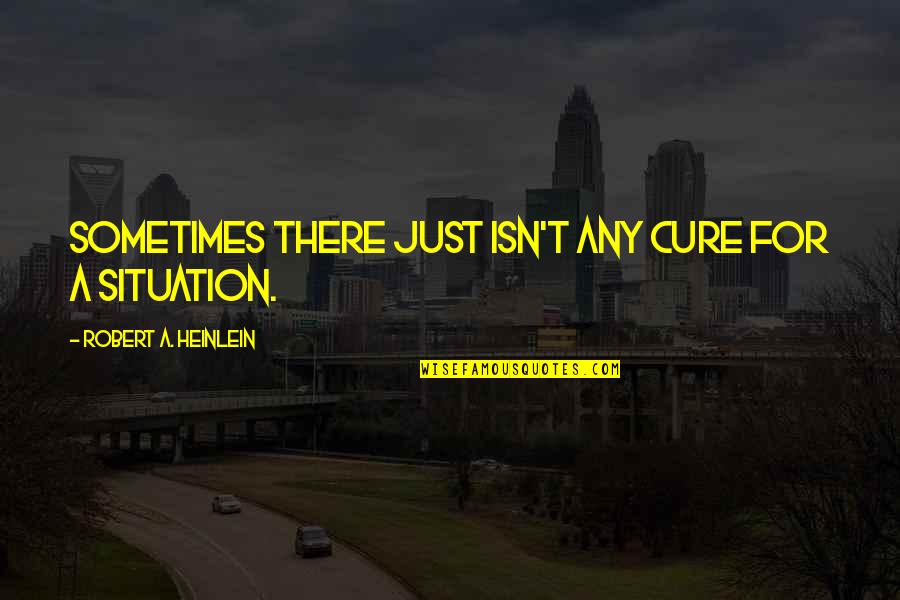Affective Domain Quotes By Robert A. Heinlein: Sometimes there just isn't any cure for a Affective Domain Quotes By Robert A. Heinlein: Sometimes there just isn't any cure for a